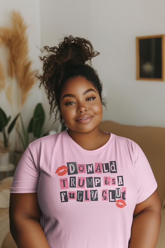 Donald Trump is a Fugly Slut T-Shirt