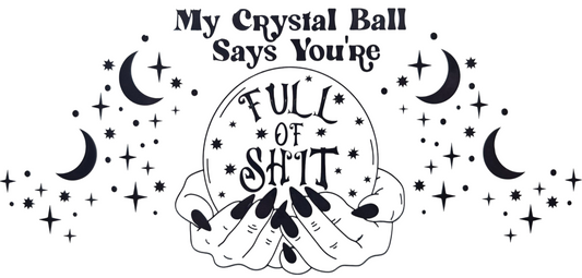 My Crystal Ball Says You're Full of Shit 16 oz Tumbler